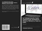 Mukhabat Kakhorova - La Categorización Como Construcción Sustantiva: Género, Número y Caso en Latín