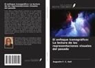 Augustin F. C. Holl - El enfoque iconográfico: La lectura de las representaciones visuales del pasado