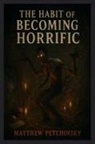Matthew Petchinsky - The Habit of Becoming Horrific