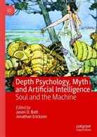 Jason D. Batt, Jason D Batt, Erickson, Jonathan Erickson - Depth Psychology, Myth and Artificial Intelligence