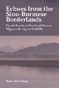 Wen-Chin Chang,  Chang Wen-Chin - Echoes From the Sino-Burmese Borderlands - Untold Stories of Overland Chinese Migrants During the Cold War
