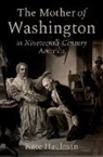 Kate Haulman, Haulman Kate - The Mother of Washington in Nineteenth-Century America