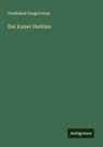 Ferdinand Gregorovius - Der Kaiser Hadrian