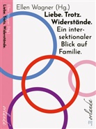 Ellen Wagner - Liebe. Trotz. Widerstände. Ein intersektionaler Blick auf Familie.