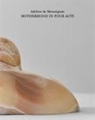 Andrée Bober, Adeline de Monseignat - Adeline de Monseignat: Motherhood in Four Acts