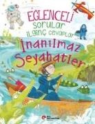 Anna Claybourne - Eglenceli Sorular Ilginc Cevaplar - Inanilmaz Seyahatler