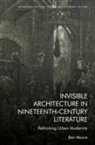 Ben Moore, Ben Moore, Ben (Assistant Professor in English Literat Moore - Invisible Architecture in Nineteenth-Century Literature