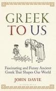 John Davie,  Davie John,  John Davie - Greek To Us - The Fascinating Ancient Greek That Shapes Our World
