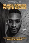 George Yancy, George D Yancy, George D. Yancy, Yancy George - Black Bodies, White Gazes