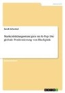 Anonymous, Sarah Schenkel - Markenbildungsstrategien im K-Pop. Die globale Positionierung von Blackpink