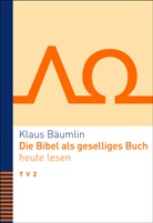 Klaus Bäumlin - Die Bibel als geselliges Buch heute lesen