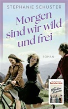 Stephanie Schuster - Morgen sind wir wild und frei