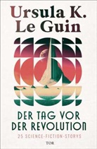 Ursula K. Le Guin - Der Tag vor der Revolution