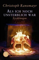 Christoph Ransmayr - Als ich noch unsterblich war