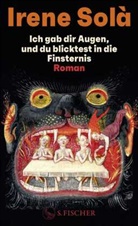 Irene Solà - Ich gab dir Augen, und du blicktest in die Finsternis
