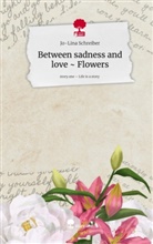Jo-Lina Schreiber - Between sadness and love ~ Flowers. Life is a Story - story.one