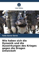 Talia Garza Garza - Wie haben sich die Dynamik und die Auswirkungen des Krieges gegen die Drogen entwickelt