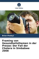 Brian Pindayi - Framing von Gesundheitsthemen in der Presse: Der Fall der Cholera in Simbabwe 2008