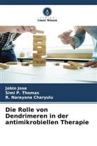 Jobin Jose, R Narayana Charyulu, R. Narayana Charyulu, Simi P Thomas, Simi P. Thomas - Die Rolle von Dendrimeren in der antimikrobiellen Therapie