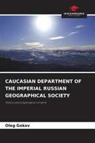 Oleg Gokov - CAUCASIAN DEPARTMENT OF THE IMPERIAL RUSSIAN GEOGRAPHICAL SOCIETY