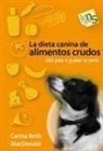 Carina Beth MacDonald - La dieta canina de alimentos crudos : fácil para ti y para tu perro