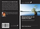 Maria Teresa Macara - Metamorfosis en un espejo de agua