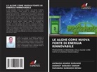 SUSHAMA SUBHASH DESAI, AVDHUT DADASO KADAM, AVINASH ASHOK SURVASE - LE ALGHE COME NUOVA FONTE DI ENERGIA RINNOVABILE