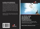 Maria Dolores Moraes da Costa - La storia come strumento di formazione e trasformazione