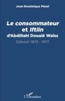 Jean-Dominique Pénel - Le consommateur et Iftiin d'Abdillahi Doualé Waïss
