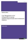 Katharina Merz - Case Management in der Schlaganfallversorgung. Optimierungspotenziale durch strukturierte Fallarbeit