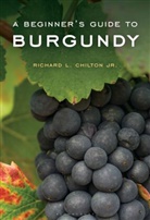 Richard L. Chilton, Richard L Chilton Jr, Richard L. Chilton Jr. - A Beginner's Guide to Burgundy