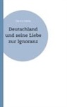 Dennis Riehle - Deutschland und seine Liebe zur Ignoranz