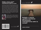 Andrew Rehfeld - Religión y ciencia: ¿pueden conciliarse afirmaciones contradictorias sobre la verdad?