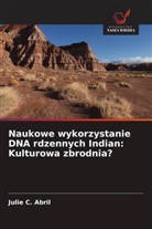 Julie C. Abril - Naukowe wykorzystanie DNA rdzennych Indian: Kulturowa zbrodnia?
