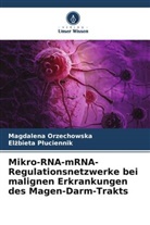 Magdalena Orzechowska, El¿bieta P¿uciennik, Elzbieta Pluciennik - Mikro-RNA-mRNA-Regulationsnetzwerke bei malignen Erkrankungen des Magen-Darm-Trakts