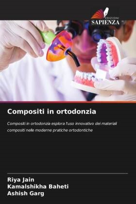 KAMALSHIKHA BAHETI, Ashish Garg, Riya Jain - Compositi in ortodonzia Compositi in ortodonzia esplora l'uso innovativo dei materiali compositi nelle moderne pratiche ortodontiche