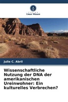 Julie C Abril, Julie C. Abril - Wissenschaftliche Nutzung der DNA der amerikanischen Ureinwohner: Ein kulturelles Verbrechen?
