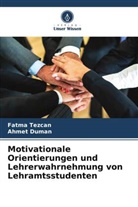 Ahmet Duman, Fatma Tezcan - Motivationale Orientierungen und Lehrerwahrnehmung von Lehramtsstudenten