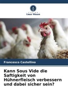 Francesco Castellino - Kann Sous Vide die Saftigkeit von Hühnerfleisch verbessern und dabei sicher sein?