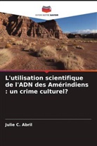 Julie C. Abril - L'utilisation scientifique de l'ADN des Amérindiens : un crime culturel?