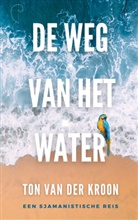 Ton van der Kroon, Ton van der Kroon - De Weg van het Water