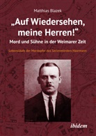 Matthias Blazek - "Auf Wiedersehen, meine Herren!" Mord und SÃ¼hne in der Weimarer Zeit