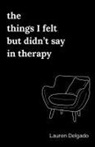 Lauren Delgado - The Things I Felt but Didn't Say in Therapy