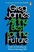 Greg James, James Greg - All the Best for the Future Growing Up Without Growing Old