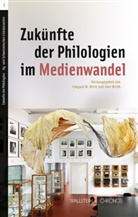 Uwe Wirth, Irmgard M. Wirtz - Zukünfte der Philologien im Medienwandel