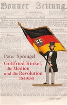 Peter Sprengel - Gottfried Kinkel, die Medien und die Revolution 1849/50