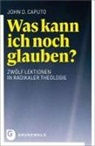 John D Caputo, John D. Caputo - Was kann ich noch glauben?