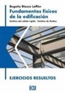 Begoña . . . [et al. Blasco Laffón - Fundamentos físicos de la edificación : estática del sólido rígido, estática de fluidos, ejercicios resueltos