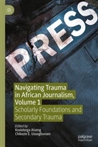 Kealeboga Aiseng, E Uzuegbunam, Chikezie E. Uzuegbunam - Navigating Trauma in African Journalism, Volume 1