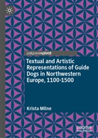 Krista Milne - Textual and Artistic Representations of Guide Dogs in Northwestern Europe, 1100-1500
